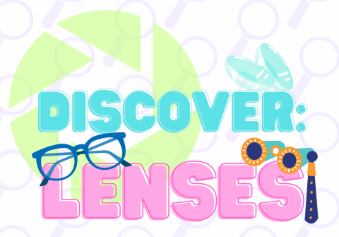 The words "Discover: Lenses" with contact lenses, a pair of glasses, and opera binoculars stacked on the letters, with a camera shutter behind it, on a background of magnifying lenses.